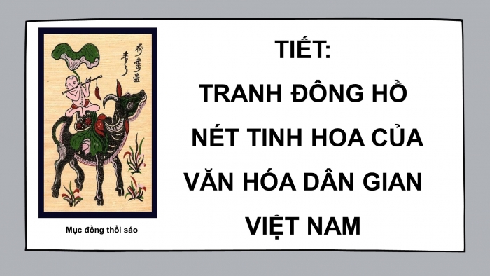 Giáo án điện tử ngữ văn 10 chân trời tiết: Tranh đông hồ- Nét tinh hoa của văn hóa dân gian Việt Nam