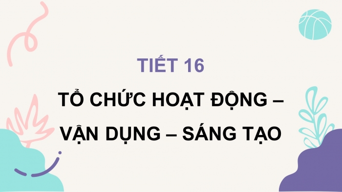 Giáo án điện tử âm nhạc 3 kết nối tiết 16: Tổ chức hoạt động – vận dụng – sáng tạo