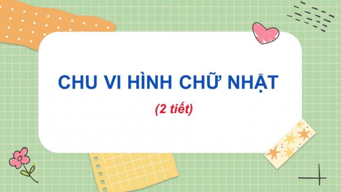 Giáo án điện tử toán 3 chân trời bài: Chu vi hình chữ nhật (2 tiết)