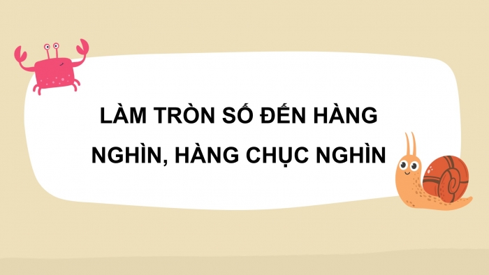 Giáo án điện tử toán 3 cánh diều bài: Làm tròn số đến hàng nghìn, hàng chục nghìn