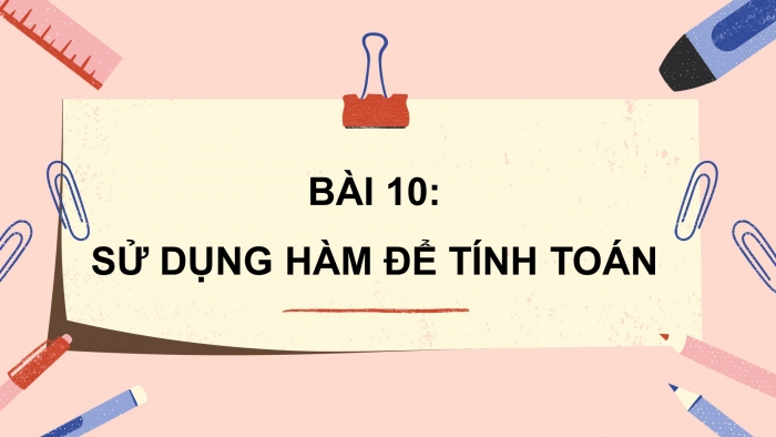 Giáo án điện tử tin học 7 chân trời bài 10: Sử dụng hàm để tính toán