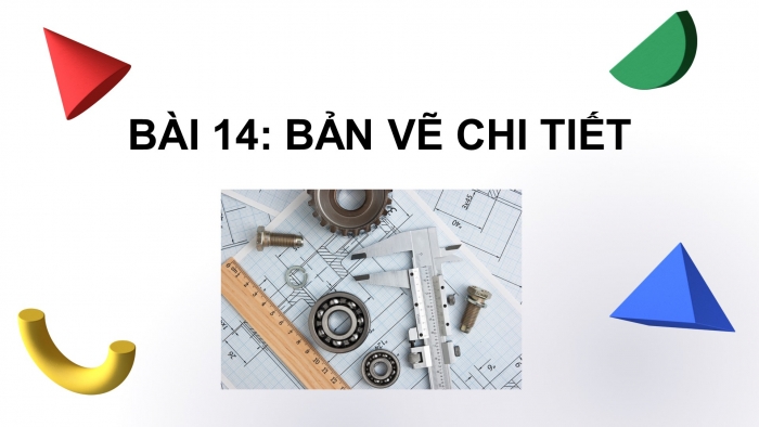 Giáo án điện tử công nghệ thiết kế 10 cánh diều bài 14: Bản vẽ chi tiết