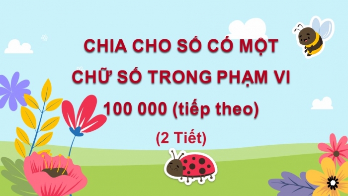 Giáo án điện tử toán 3 cánh diều bài 2: Chia cho số có một chữ số trong phạm vi 100 000 (tiếp theo) (2 tiết)