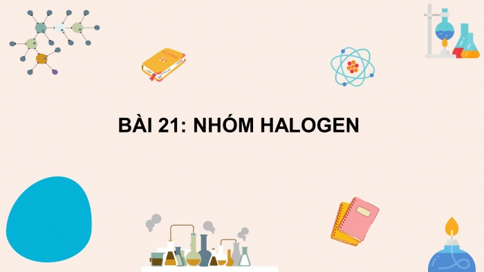 Giáo án điện tử hóa học 10 kết nối bài 21: Nhóm halogen