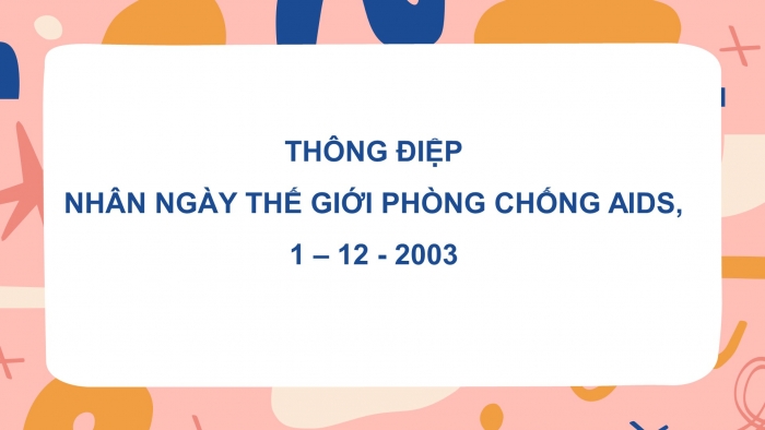 Giáo án điện tử Ngữ văn 12 bài: Thông điệp nhân Ngày Thế giới phòng chống AIDS, 1 - 12 - 2003