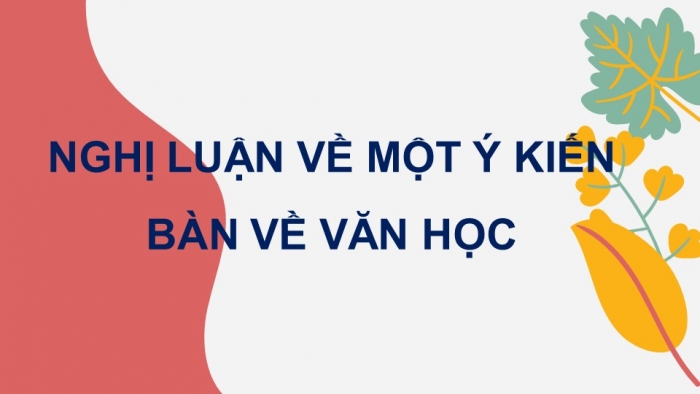 Giáo án điện tử Ngữ văn 12 bài: Nghị luận về một ý kiến bàn về văn học