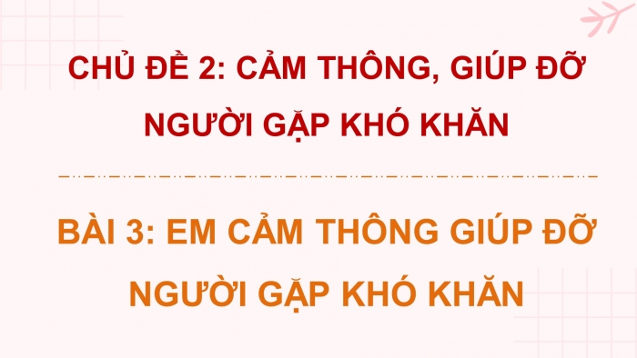 Giáo án điện tử đạo đức 4 chân trời bài 3: Em cảm thông giúp đỡ người gặp khó khăn