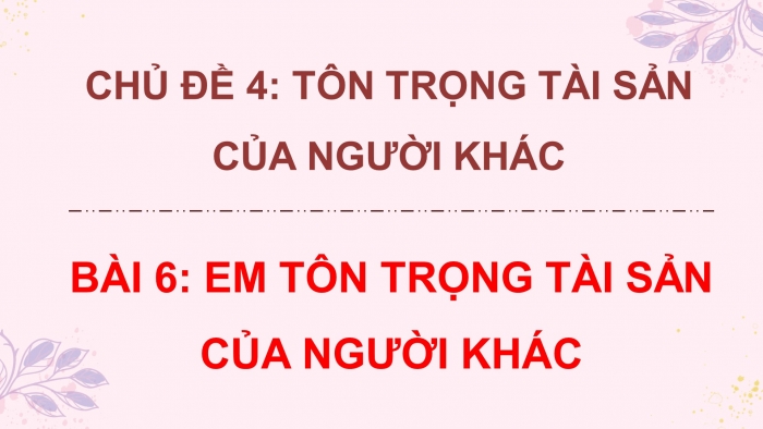 Giáo án điện tử đạo đức 4 chân trời bài 6: Em tôn trọng tài sản của người khác