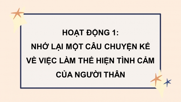 Giáo án điện tử Tiếng Việt 4 chân trời CĐ 2 Bài 2 Nói và nghe: Kể về một việc làm thể hiện tình cảm của em với người thân