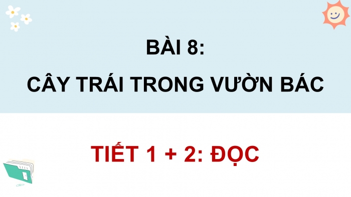 Giáo án điện tử Tiếng Việt 4 chân trời CĐ 2 Bài 8 Đọc: Cây trái trong vườn Bác