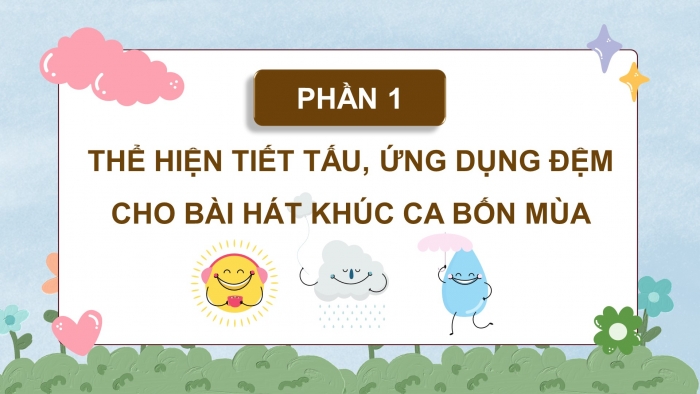 Giáo án điện tử Âm nhạc 8 cánh diều Bài 2 Tiết 2: Thể hiện tiết tấu; ứng dụng đệm cho bài hát Khúc ca bốn mùa; Ôn tập Bài hoà tấu số 1; Trải nghiệm và khám phá: Vỗ tay theo 3 mẫu tiết tấu nhịp 3/8