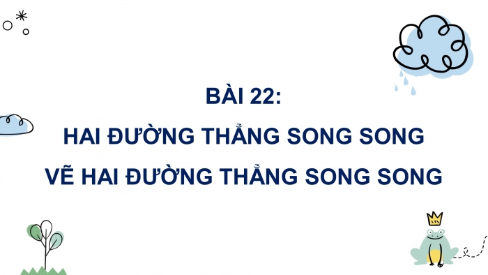 Giáo án điện tử Toán 4 cánh diều Bài 22: Hai đường thẳng song song. Vẽ hai đường thẳng song song