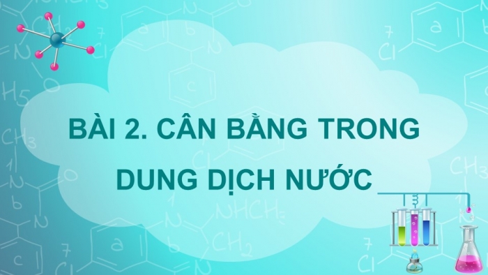 Giáo án điện tử Hoá học 11 chân trời Bài 2: Cân bằng trong dung dịch nước