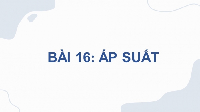 Giáo án điện tử KHTN 8 cánh diều Bài 16: Áp suất