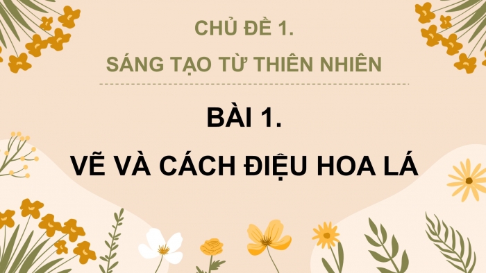 Giáo án điện tử Mĩ thuật 8 chân trời (bản 2) Bài 1: Vẽ và cách điệu hoa lá