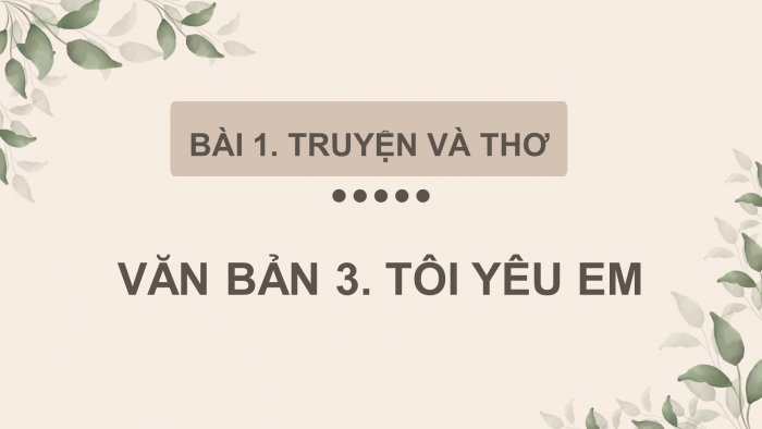 Giáo án điện tử Ngữ văn 11 cánh diều Bài 1 Đọc 3: Tôi yêu em