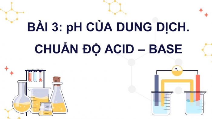 Giáo án điện tử Hoá học 11 cánh diều Bài 3: pH của dung dịch, Chuẩn độ acid – base