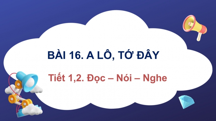 Giáo án điện tử tiếng việt 3 kết nối bài 16 tiết 1, 2: A lô, tớ đây