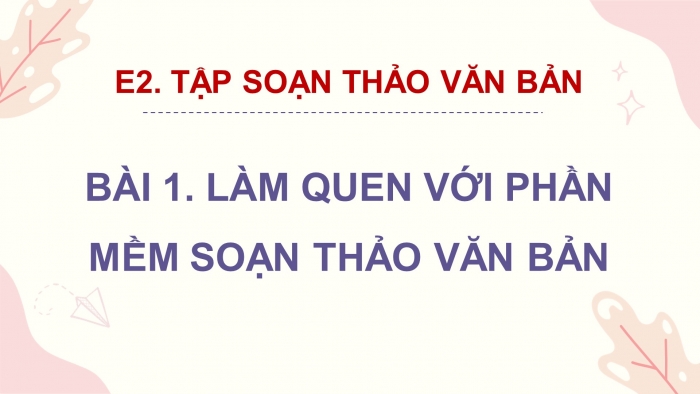 Giáo án điện tử Tin học 4 cánh diều Chủ đề E2 Bài 1: Làm quen với phần mềm soạn thảo văn bản