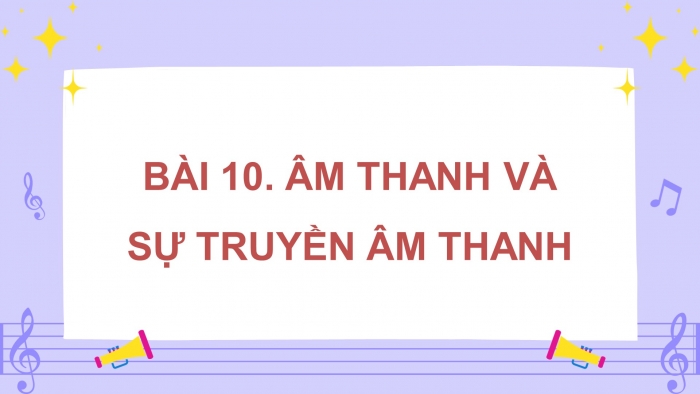 Giáo án điện tử Khoa học 4 kết nối Bài 10: Âm thanh và sự truyền âm thanh