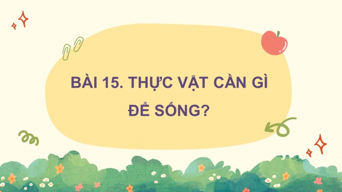 Giáo án điện tử Khoa học 4 kết nối Bài 15: Thực vật cần gì để sống?