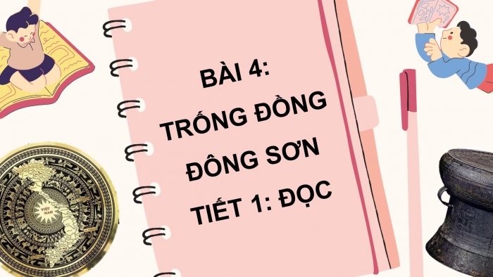 Giáo án điện tử Tiếng Việt 4 chân trời CĐ 3 Bài 4 Đọc: Trống đồng Đông Sơn