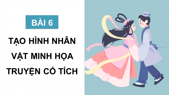 Giáo án điện tử Mĩ thuật 8 chân trời (bản 2) Bài 6: Tạo hình nhân vật minh họa truyện cổ tích