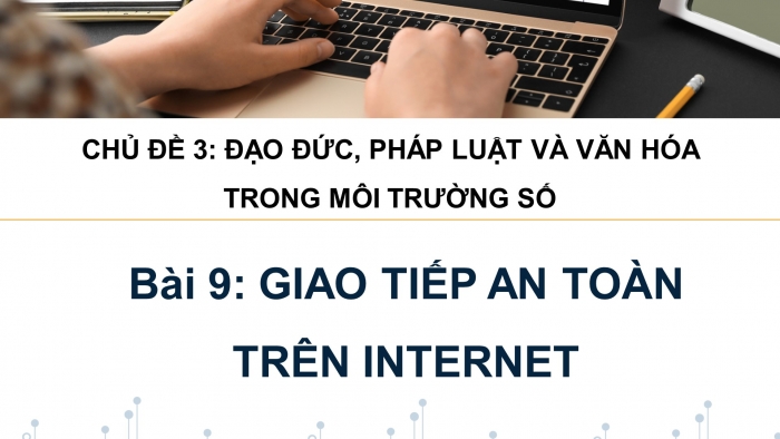 Giáo án điện tử Tin học ứng dụng 11 kết nối Bài 9: Giao tiếp an toàn trên internet