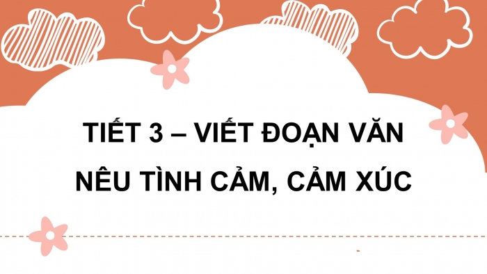 Giáo án điện tử Tiếng Việt 4 chân trời CĐ 4 Bài 4 Viết: Viết đoạn văn nêu tình cảm, cảm xúc