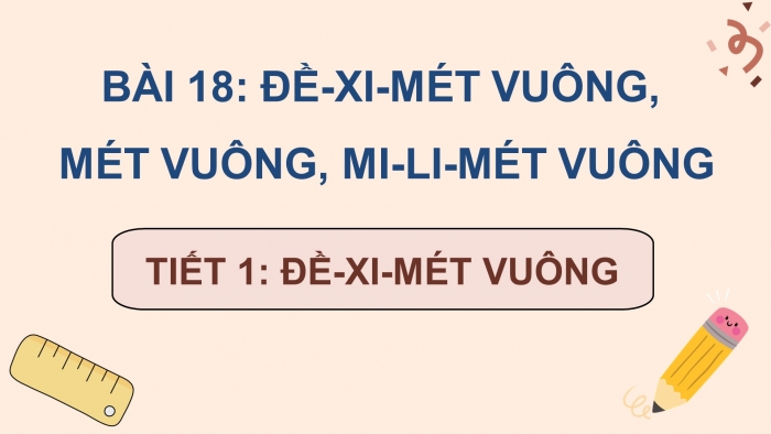 Giáo án điện tử Toán 4 kết nối Bài 18: Đề - xi mét vuông, mét vuông, mi - li - mét vuông