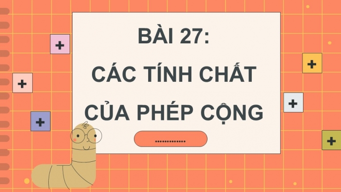 Giáo án điện tử Toán 4 cánh diều Bài 27. Các tính chất của phép cộng