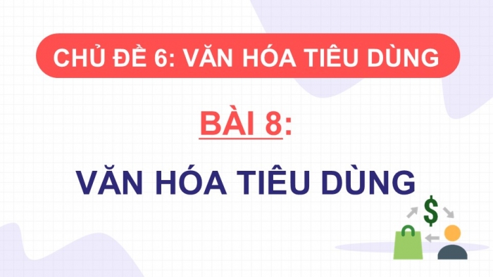 Giáo án điện tử Kinh tế pháp luật 11 kết nối Bài 8: Văn hóa tiêu dùng