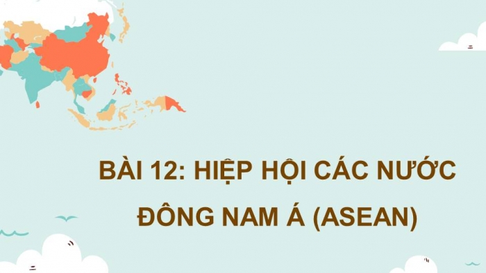 Giáo án điện tử Địa lí 11 cánh diều Bài 12: Hiệp hội các nước Đông Nam Á (ASEAN)