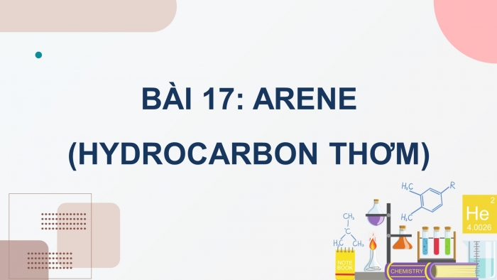 Giáo án điện tử Hoá học 11 kết nối Bài 17: Arene (hydrocarbon thơm)