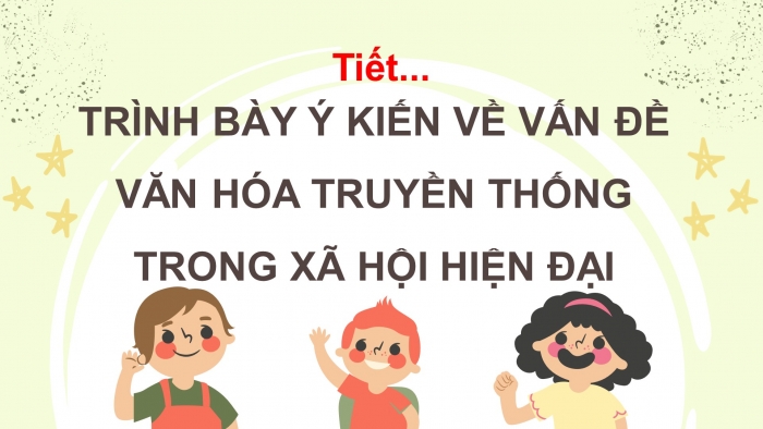 Giáo án điện tử tiết: Trình bày ý kiến về vấn đề văn hóa truyền thống trong xã hội hiện đại