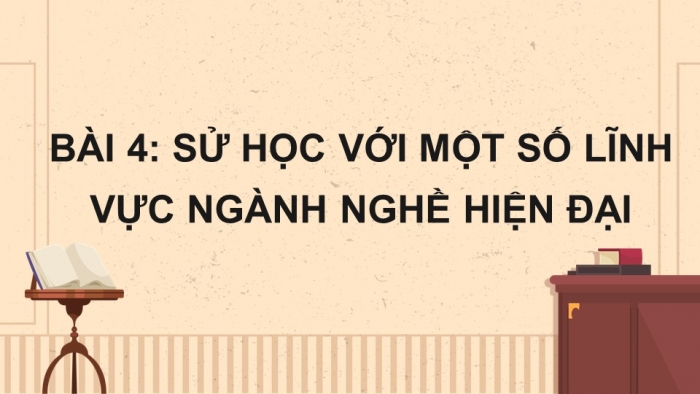 Giáo án điện tử bài 4: Sử học với một số lĩnh vực ngành nghề hiện đại