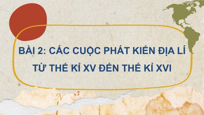 Giáo án điện tử bài 2: Các cuộc phát kiến địa lí từ thế kỉ xv đến thế kỉ XVI