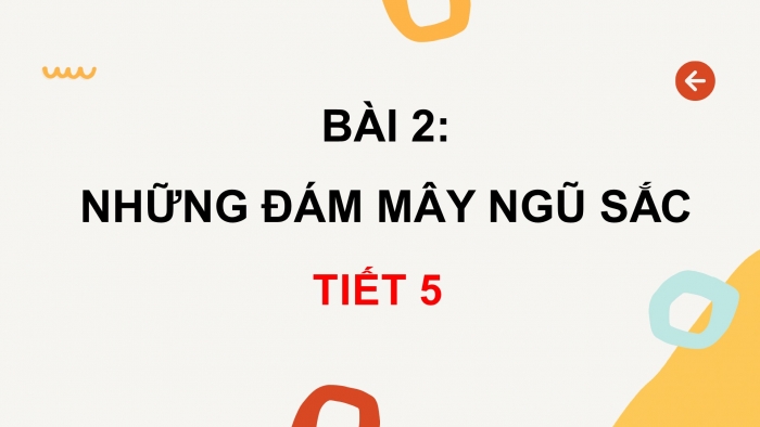 Giáo án điện tử tiếng việt 3 chân trời chủ đề 12 bài 2: Những đám mây ngũ sắc (tiết 5)