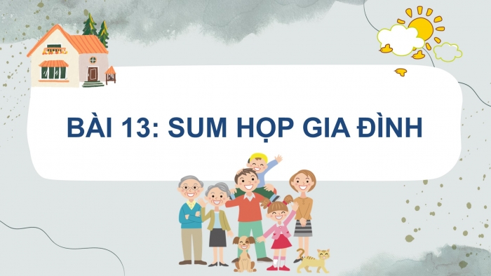 Giáo án PowerPoint bài 13: Sum họp gia đình