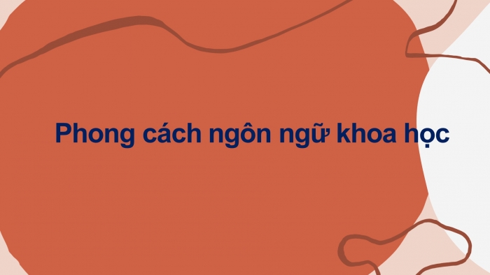 Giáo án điện tử Ngữ văn 12 bài: Phong cách ngôn ngữ khoa học