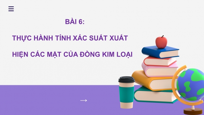 Giáo án điện tử sinh học 9 bài 6: Thực hành tính xác suất xuất hiện các mặt của đồng kim loại