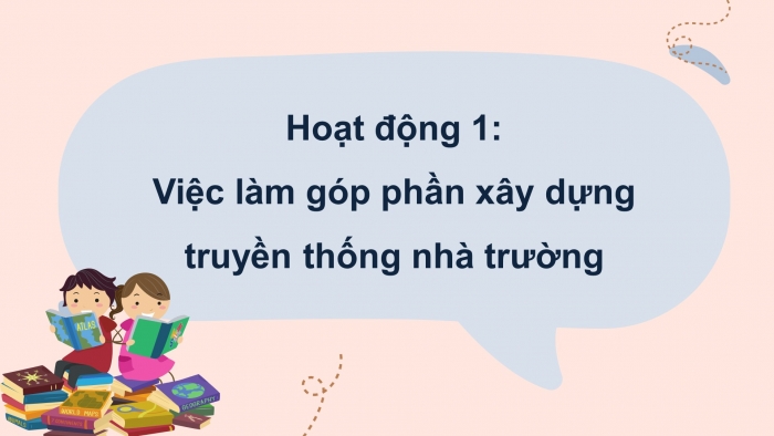 Giáo án điện tử HĐTN 8 cánh diều Chủ đề 1 - HĐGDTCĐ: Xây dựng truyền thống nhà trường