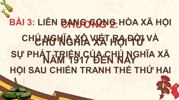 Giáo án điện tử Lịch sử 11 chân trời Bài 3: Liên bang Cộng hoà xã hội chủ nghĩa Xô viết ra đời và sự phát triển của chủ nghĩa xã hội sau Chiến tranh thế giới thứ hai (P1)