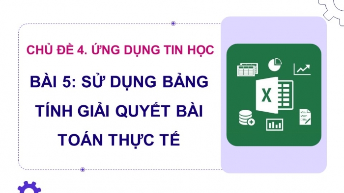 Giáo án điện tử Tin học 8 kết nối Bài 5: Sử dụng bảng tính giải quyết bài toán thực tế