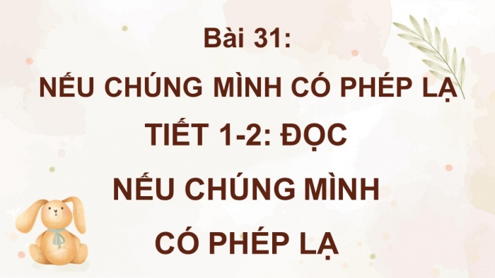 Giáo án điện tử Tiếng Việt 4 kết nối Bài 31 Đọc Nếu chúng mình có phép lạ