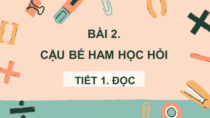 Giáo án điện tử Tiếng Việt 4 chân trời CĐ 4 Bài 2 Đọc: Cậu bé ham học hỏi