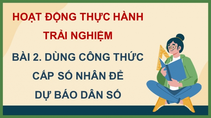 Giáo án điện tử Toán 11 chân trời Hoạt động thực hành và trải nghiệm Bài 2: Dùng công thức cấp số nhân để dự báo dân số