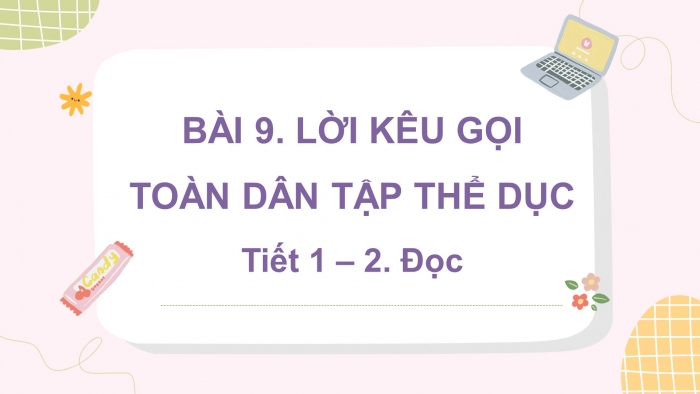 Giáo án điện tử tiếng việt 3 kết nối bài 9. Lời kêu gọi toàn dân tập thể dục. Tiết 1 – 2. Đọc