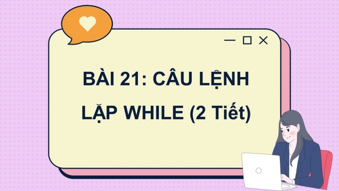 Giáo án điện tử tin học 10 kết nối bài 21: Câu lệnh lặp while (2 tiết)