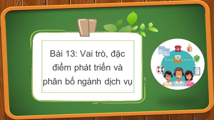 Giáo án điện tử địa lí 9 bài 13: Vai trò, đặc điểm phát triển và phân bố ngành dịch vụ